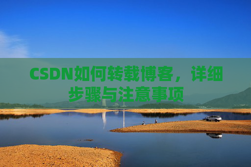 CSDN如何转载博客,详细步骤与注意事项